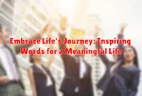 Embrace Life's Journey: Inspiring Words for a Meaningful Life Embrace Life's Journey: Inspiring Words for a Meaningful Life