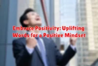 Embrace Positivity: Uplifting Words for a Positive Mindset Embrace Positivity: Uplifting Words for a Positive Mindset