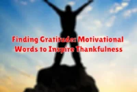 Finding Gratitude: Motivational Words to Inspire Thankfulness Finding Gratitude: Motivational Words to Inspire Thankfulness