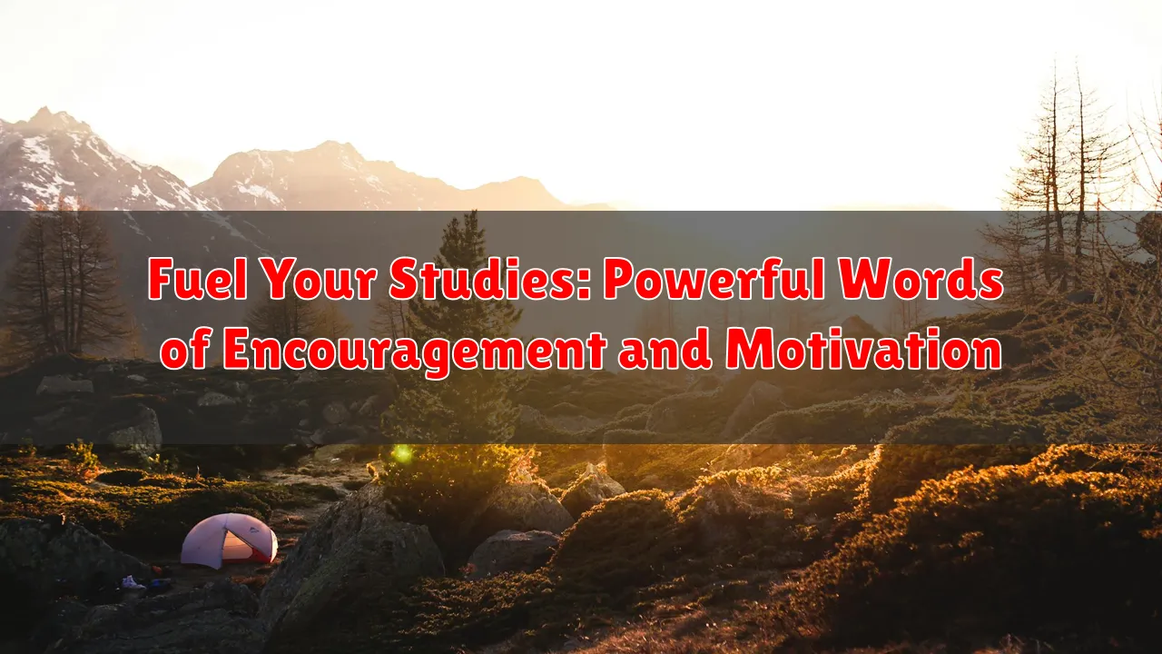 Fuel Your Studies: Powerful Words of Encouragement and Motivation Fuel Your Studies: Powerful Words of Encouragement and Motivation