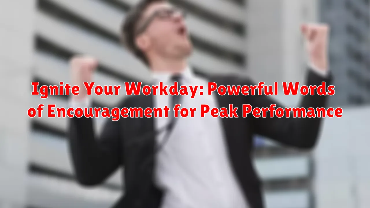 Ignite Your Workday: Powerful Words of Encouragement for Peak Performance Ignite Your Workday: Powerful Words of Encouragement for Peak Performance