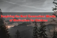 Inspiring the Next Generation: Words of Motivation for Children Inspiring the Next Generation: Words of Motivation for Children