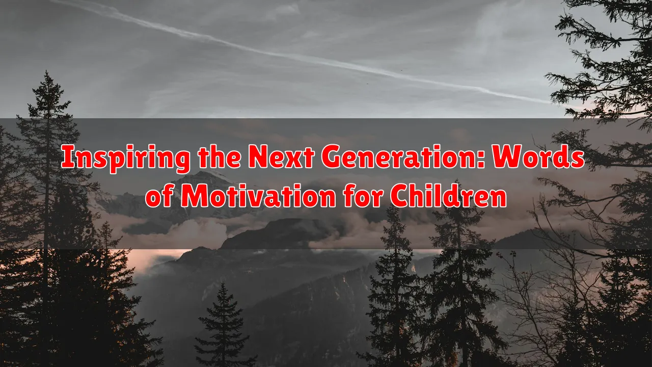 Inspiring the Next Generation: Words of Motivation for Children Inspiring the Next Generation: Words of Motivation for Children