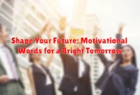 Shape Your Future: Motivational Words for a Bright Tomorrow Shape Your Future: Motivational Words for a Bright Tomorrow