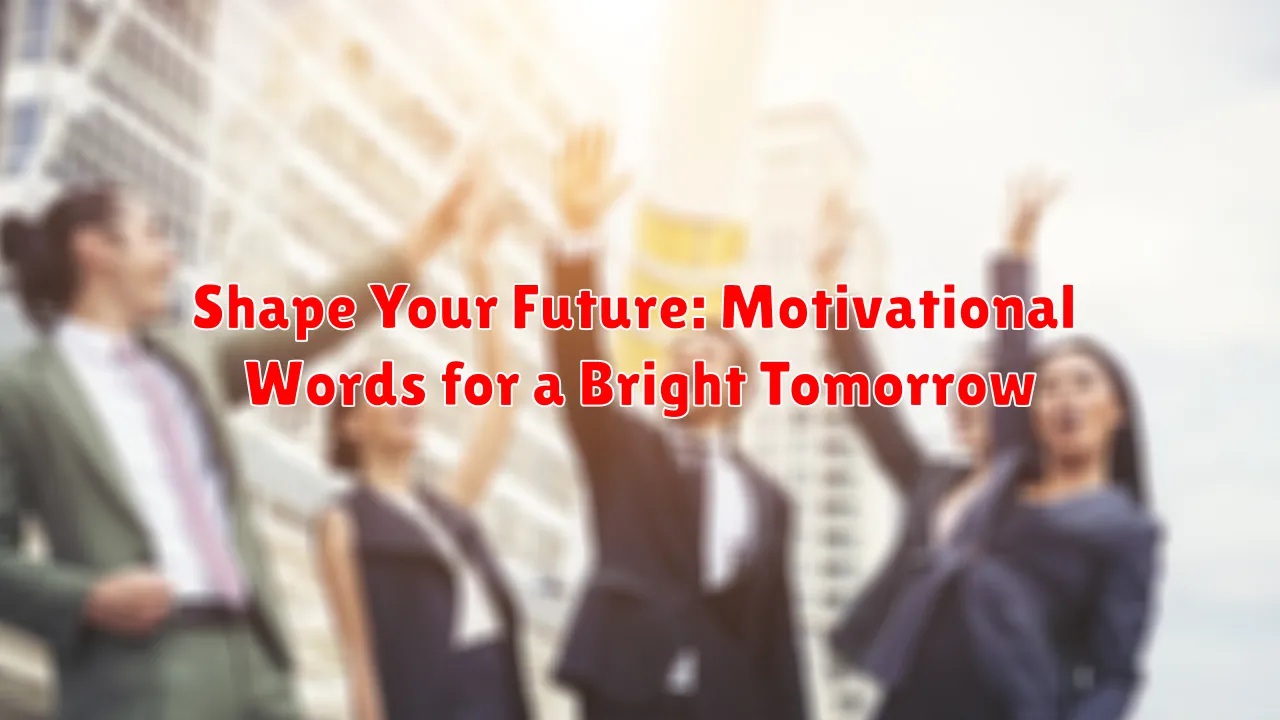 Shape Your Future: Motivational Words for a Bright Tomorrow Shape Your Future: Motivational Words for a Bright Tomorrow
