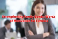 Strengthening Family Bonds: Words of Motivation for Families Strengthening Family Bonds: Words of Motivation for Families