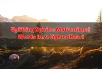 Uplifting Spirits: Motivational Words for a Lighter Heart Uplifting Spirits: Motivational Words for a Lighter Heart